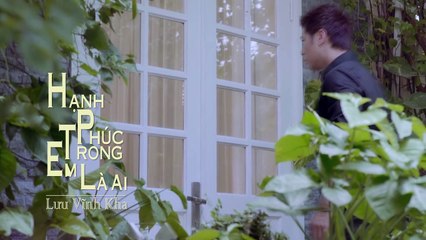 Hạnh Phúc Trong Em Là Ai ? - Lưu Vĩnh Kha MV