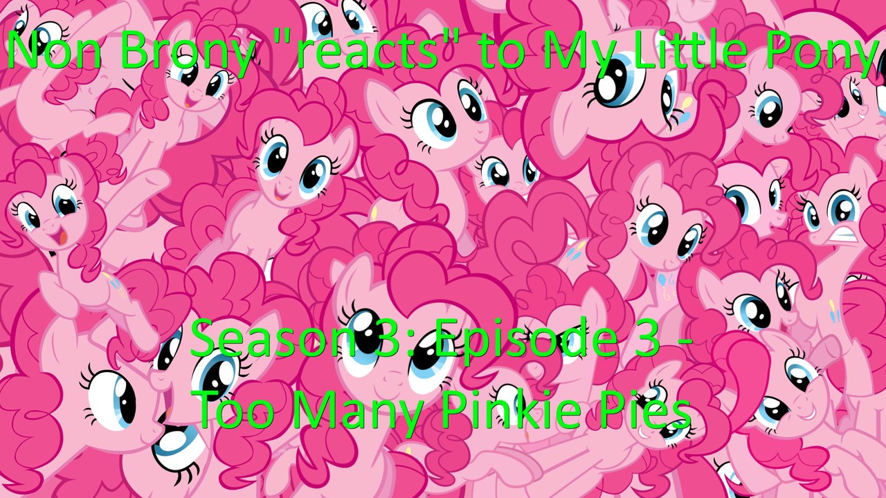 Non Brony "reacts" to My Little Pony S3 E3 - Too Many Pinkie Pies