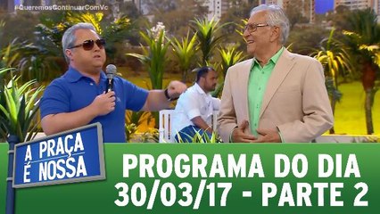 A Praça É Nossa - 30.03.17 - Parte 2
