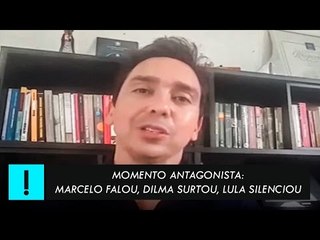 MOMENTO ANTAGONISTA: MARCELO FALOU, DILMA SURTOU, LULA SILENCIOU