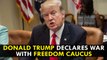 Donald Trump declares war with Freedom Caucus