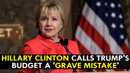 Hillary Clinton calls Trump's budget a 'grave mistake'
