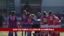 KUPA TEK FEMRAT, VLLAZNIA NË GJYSMËFINALE