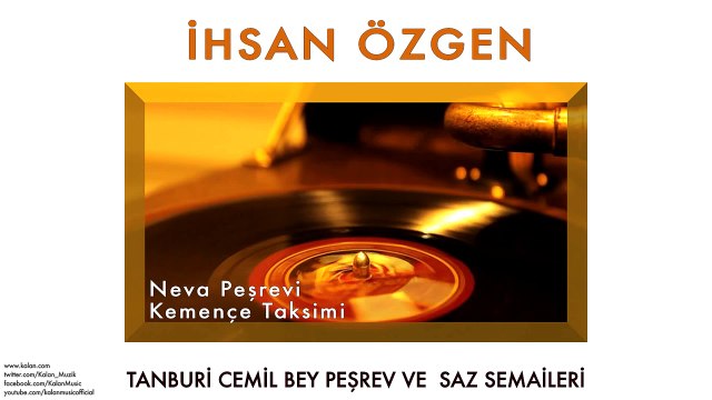İhsan Özgen - Neva Peşrevi & KemençeTaksimi [ © 2013 Kalan Müzik ]