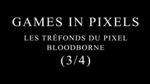 Games In PIxels: Les Tréfonds Du Pixel: Bloodborne (3/4)