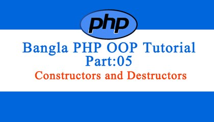 Bangla Object Oriented PHP: Part-05 (Constructors and Destructors)
