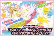 JUKAWAII - Trailer do  novo anime de Sakura Card Captors.