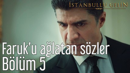 İstanbullu Gelin 5. Bölüm Faruk'u Ağlatan Sözler