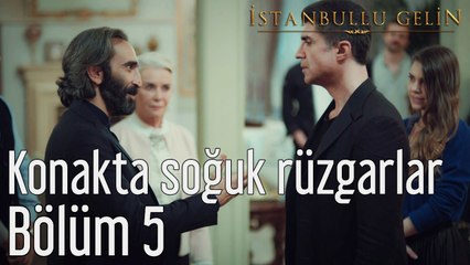 İstanbullu Gelin 5. Bölüm Konakta Soğuk Rüzgarlar