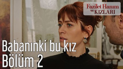 Fazilet Hanım ve Kızları 2. Bölüm Babanınki Bu Kız