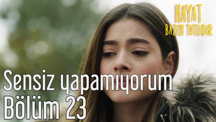 Hayat Bazen Tatlıdır 23. Bölüm Sensiz Yapamıyorum