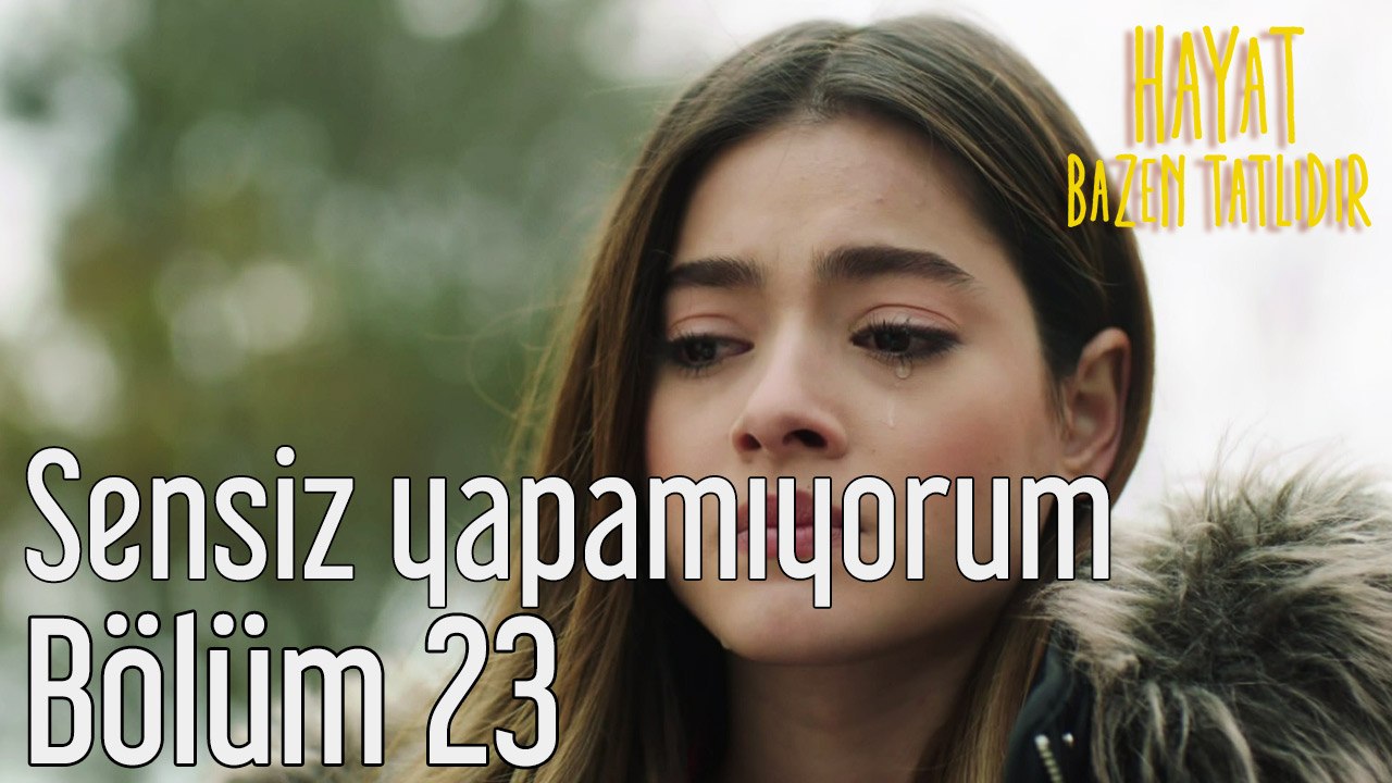 Hayat Bazen Tatlıdır 23. Bölüm Sensiz Yapamıyorum