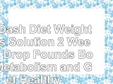 The Dash Diet Weight Loss Solution 2 Weeks to Drop Pounds Boost Metabolism and Get