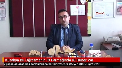 Kütahya Bu Öğretmenin 10 Parmağında 10 Hüner Var