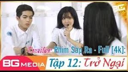 Phim Sắp Ra Tập 12 Full [4K] TRỞ NGẠI - Phim Học Đường - Phim Hay 2017 - BG MEDIA