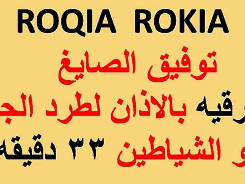 الرقيه بالاذان لطرد الجن و الشياطين توفيق الصائغ ROQIA ROKIA