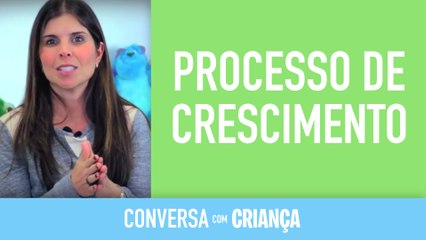 Processo de Crescimento | Conversa com Criança