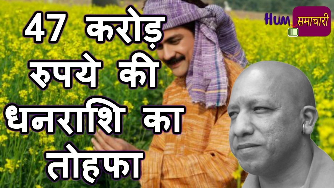 Yogi Adityanath से किसानों को मिला 47 करोड़ का तोहफा |