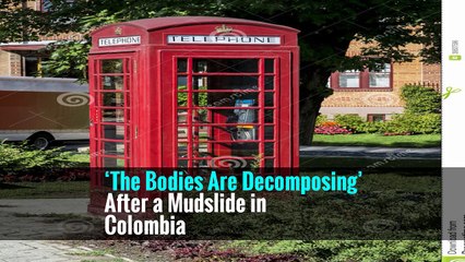 ‘The Bodies Are Decomposing’ After a Mudslide in Colombia