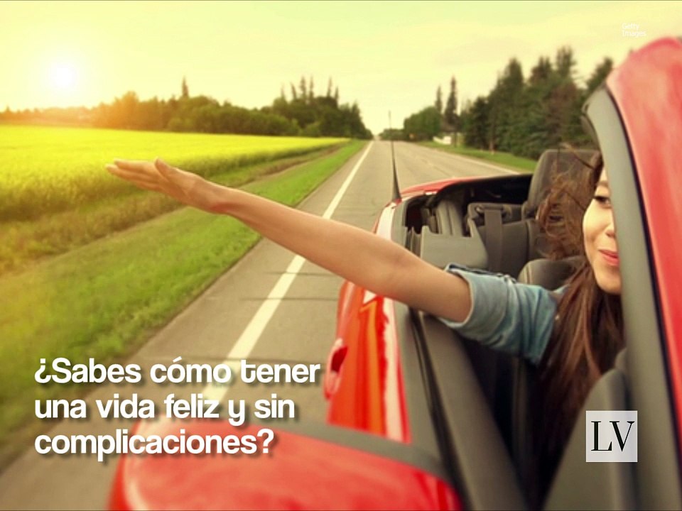 ¿Sabes cómo tener una vida feliz y sin complicaciones?