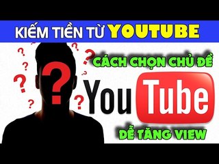 Cách chọn chủ đề Hot kiếm tiền với Youtube