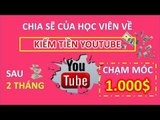 Kiếm tiền trên Youtube - Chia sẽ kiếm hơn 1000$ sau 2 tháng của học viên