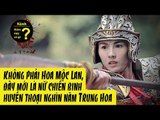 ✔ Hôm nay có gì? - Không phải Hoa Mộc Lan, đây mới là nữ chiến binh huyền thoại nghìn năm Trung Hoa