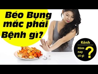 ✔ Hôm nay có gì? - Bệnh gì "ẩn nấp" khi bạn mắc phải béo bụng