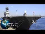 Izumo - tàu sân bay trực thăng Nhật có thể đưa tới Biển Đông | BẢN TIN QUÂN SỰ