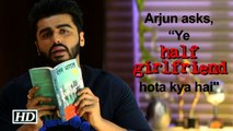 Arjun as Madhav asks, “Ye HalfGirlfriend hota kya hai?