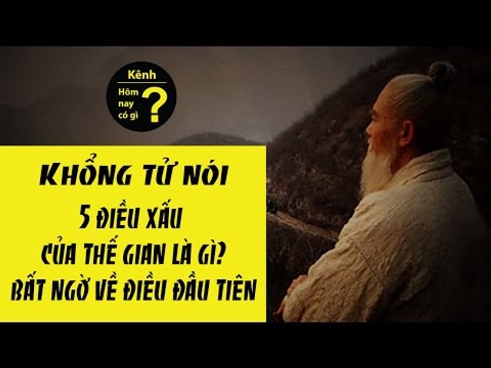 ✔ Hôm nay có gì? - Khổng Tử nói thế gian có 5 điều xấu, điều đầu tiên bây giờ rất nhiều người làm