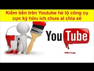 Kiếm tiền trên Youtube hé lộ công cụ cực kỳ hữu ích chưa ai chia sẽ