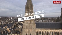 Les secrets des cathédrales : Notre-Dame de Bayeux, la belle Normande