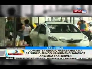 Commuter group, nababahala na sunud-sunod na krimeng sangkot ang mga taxi driver