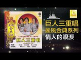 巨人三重唱 Ju Ren San Chong Chang - 情人的眼淚 Qing Ren De Yan Lei (Original Music Audio)