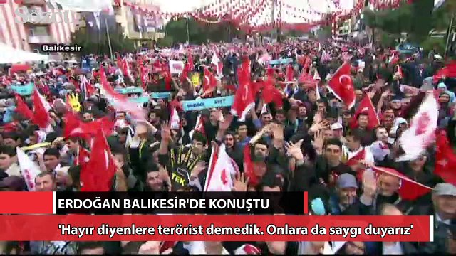 Erdoğan: Hayır diyenlere terörist demedik