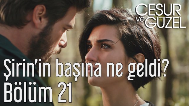 Cesur ve Güzel 21. Bölüm Şirin'in Başına Ne Geldi ?