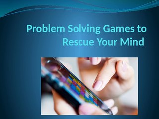 Problem Solving Games to Rescue Your Mind