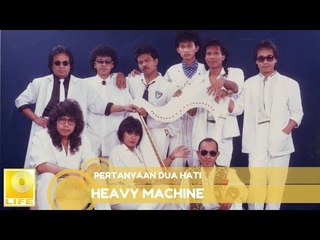 Heavy Machine- Pertanyaan Dua Hati