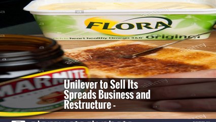 Unilever to Sell Its Spreads Business and Restructure -