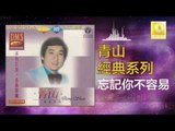 青山 Qing Shan  - 忘記你不容易 Wang Ji Ni Bu Rong Yi (Original Music Audio)