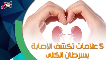 فيديو معلوماتى.. "روح للدكتور متكسلش".. 5علامات تكشف الإصابة بسرطان الكلى