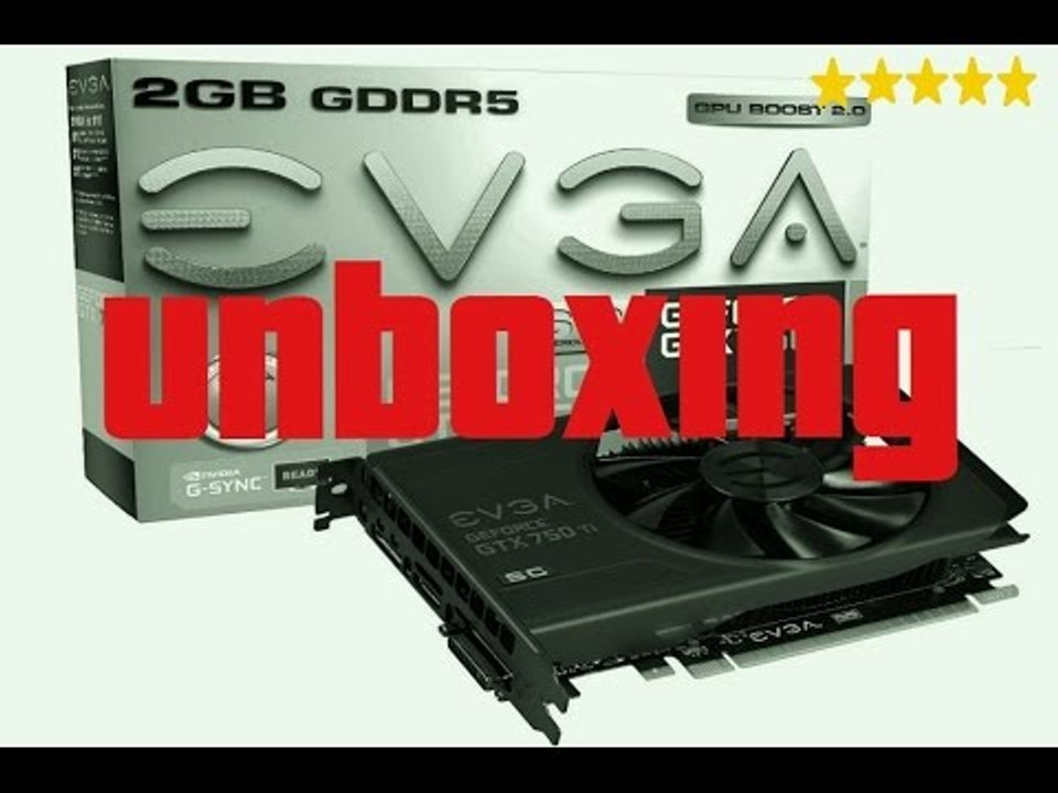 Unboxing - Placa de Video EVGA GTX 750TI 2GB DDR5 SC