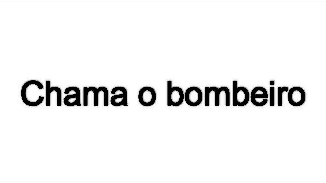 CHAMA O BOMBEIRO