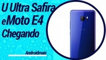 HTC U Ultra com tela de Safira chegando, Moto E4 e Moto E4 PLus a caminho? e S8 no Brasil