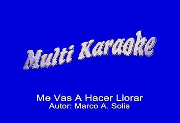 Marco Antonio Solis - Me Vas A Hacer Llorar (Karaoke)