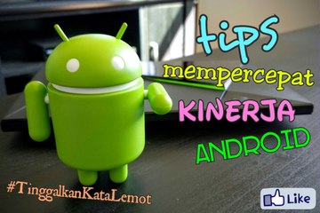 Tips Mempercepat Kinerja Android #part1