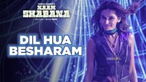 Dil Hua Besharam song from naam shabana Full HD video