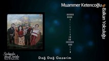 Muammer Ketencoğlu & Balkan Yolculuğu - Dağ Dağ Gezerim [ © 2017 Kalan Müzik ]