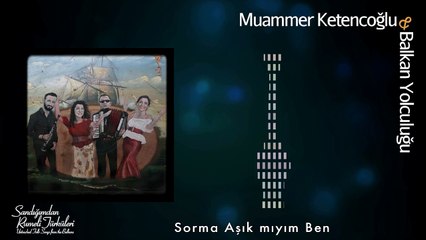 Muammer Ketencoğlu & Balkan Yolculuğu - Sorma Aşık mıyım Ben [ © 2017 Kalan Müzik ]